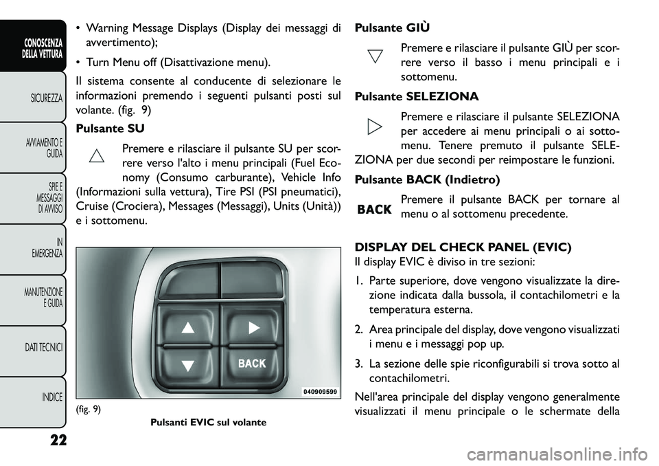FIAT FREEMONT 2013 Libretto Uso Manutenzione (in Italian) Warning Message Displays (Display dei messaggi diavvertimento);
Turn Menu off (Disattivazione menu).
Il sistema consente al conducente di selezionare le
informazioni premendo i seguenti pulsanti p FIAT FREEMONT 2013 Libretto Uso Manutenzione (in Italian) Warning Message Displays (Display dei messaggi diavvertimento);
Turn Menu off (Disattivazione menu).
Il sistema consente al conducente di selezionare le
informazioni premendo i seguenti pulsanti p