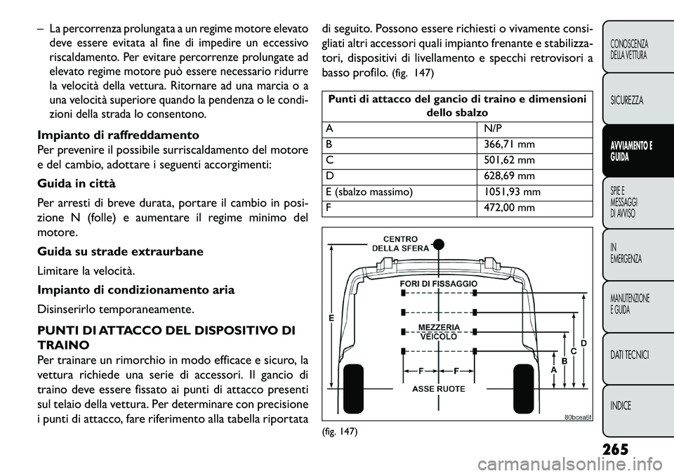 FIAT FREEMONT 2013  Libretto Uso Manutenzione (in Italian) –
La percorrenza prolungata a un regime motore elevato
deve essere evitata al fine di impedire un eccessivo
riscaldamento. Per evitare percorrenze prolungate ad
elevato regime motore può essere nec