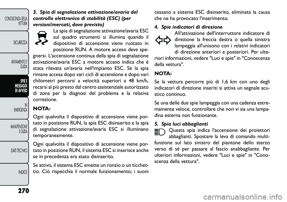 FIAT FREEMONT 2013  Libretto Uso Manutenzione (in Italian) 3. Spia di segnalazione attivazione/avaria del
controllo elettronico di stabilità (ESC) (per
versioni/mercati, dove previsto)La spia di segnalazione attivazione/avaria ESC
sul quadro strumenti si ill