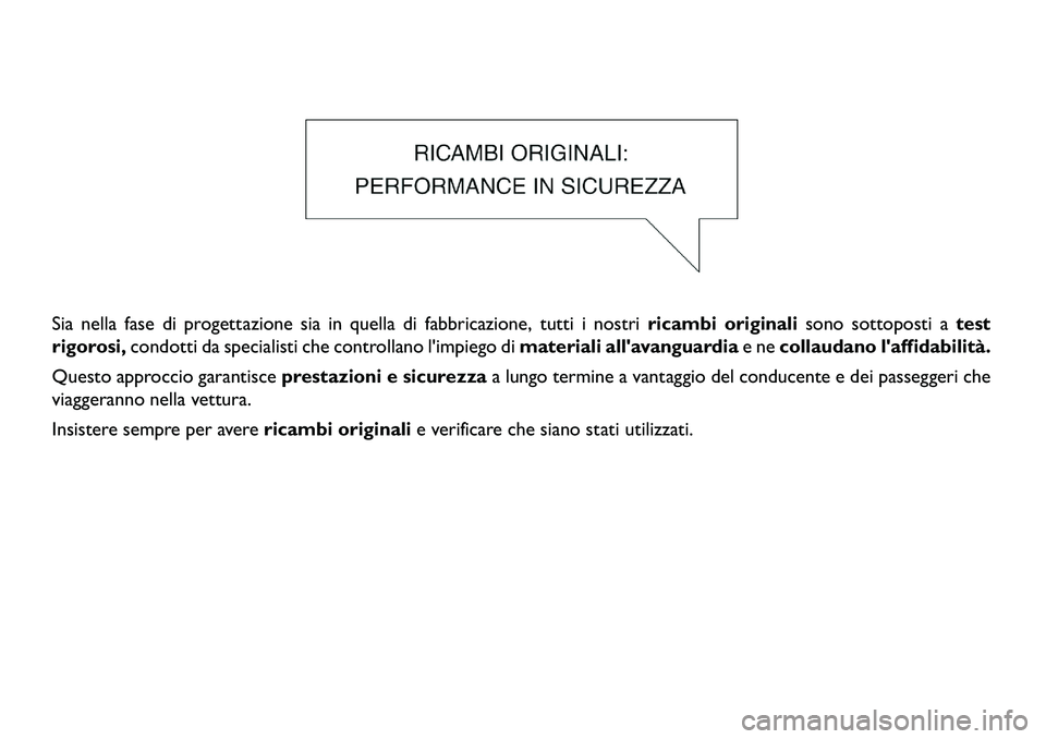 FIAT FREEMONT 2013  Libretto Uso Manutenzione (in Italian) Sia nella fase di progettazione sia in quella di fabbricazione, tutti i nostriricambi originalisono sottoposti atest
rigorosi, condotti da specialisti che controllano limpiego di materiali allavangu