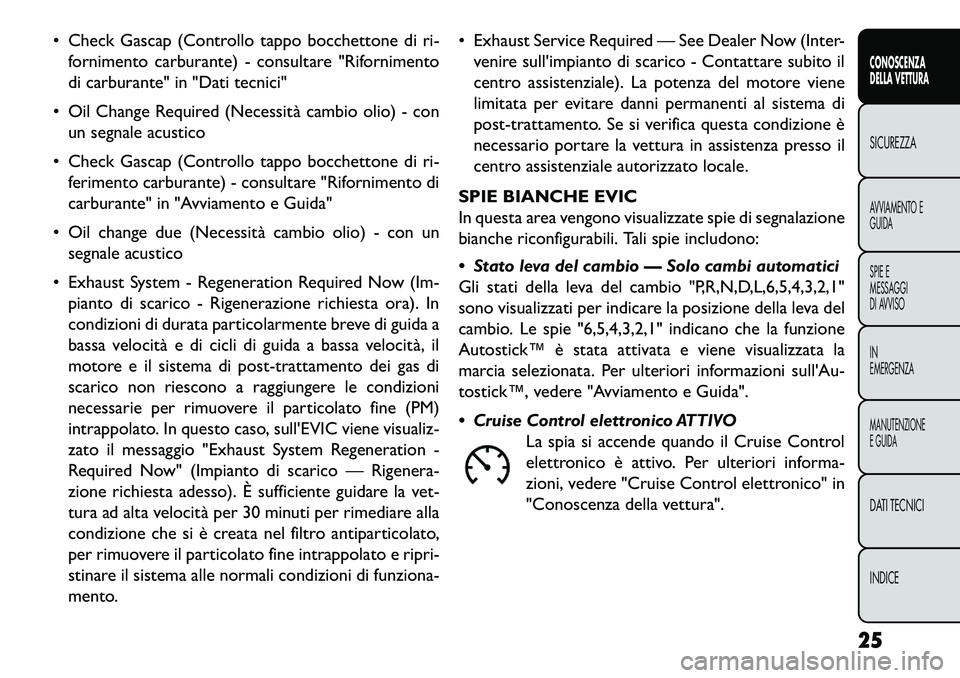 FIAT FREEMONT 2013 Libretto Uso Manutenzione (in Italian) Check Gascap (Controllo tappo bocchettone di ri-fornimento carburante) - consultare "Rifornimento
di carburante" in "Dati tecnici"
Oil Change Required (Necessità cambio olio) - con un segnale acu FIAT FREEMONT 2013 Libretto Uso Manutenzione (in Italian) Check Gascap (Controllo tappo bocchettone di ri-fornimento carburante) - consultare "Rifornimento
di carburante" in "Dati tecnici"
Oil Change Required (Necessità cambio olio) - con un segnale acu