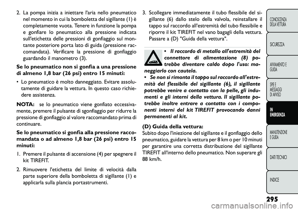 FIAT FREEMONT 2013  Libretto Uso Manutenzione (in Italian) 2. La pompa inizia a iniettare laria nello pneumaticonel momento in cui la bomboletta del sigillante (1) è
completamente vuota. Tenere in funzione la pompa
e gonfiare lo pneumatico alla pressione in