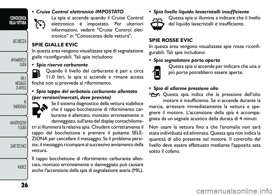 FIAT FREEMONT 2013 Libretto Uso Manutenzione (in Italian) Cruise Control elettronico IMPOSTATOLa spia si accende quando il Cruise Control
elettronico è impostato. Per ulteriori
informazioni, vedere "Cruise Control elet-
tronico" in "Conoscenza della vettu FIAT FREEMONT 2013 Libretto Uso Manutenzione (in Italian) Cruise Control elettronico IMPOSTATOLa spia si accende quando il Cruise Control
elettronico è impostato. Per ulteriori
informazioni, vedere "Cruise Control elet-
tronico" in "Conoscenza della vettu