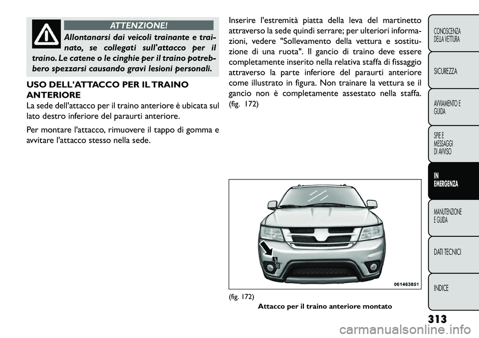 FIAT FREEMONT 2013  Libretto Uso Manutenzione (in Italian) ATTENZIONE!
Allontanarsi dai veicoli trainante e trai-
n
 ato, se collegati sullattacco per il
traino. Le catene o le cinghie per il traino potreb-
bero spezzarsi causando gravi lesioni personali.
US