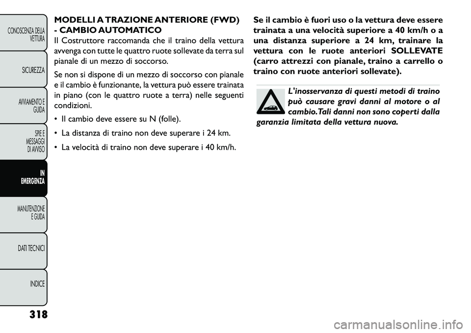 FIAT FREEMONT 2013  Libretto Uso Manutenzione (in Italian) MODELLI A TRAZIONE ANTERIORE (FWD)
- CAMBIO AUTOMATICO
Il Costruttore raccomanda che il traino della vettura
avvenga con tutte le quattro ruote sollevate da terra sul
pianale di un mezzo di soccorso.
