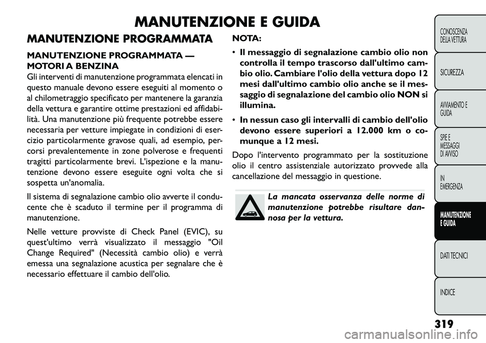 FIAT FREEMONT 2013  Libretto Uso Manutenzione (in Italian) MANUTENZIONE E GUIDA
MANUTENZIONE PROGRAMMATA
MANUTENZIONE PROGRAMMATA —
MOTORI A BENZINA
Gli interventi di manutenzione programmata elencati in
questo manuale devono essere eseguiti al momento o
al