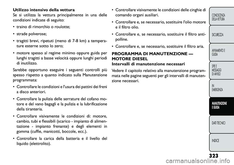 FIAT FREEMONT 2013  Libretto Uso Manutenzione (in Italian) Utilizzo intensivo della vettura
Se si utilizza la vettura principalmente in una delle
condizioni indicate di seguito:
 traino di rimorchio o roulotte;
 strade polverose;
 tragitti brevi, ripetuti 
