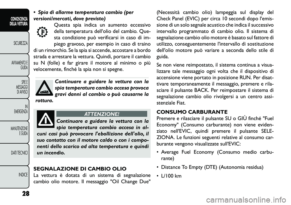 FIAT FREEMONT 2013 Libretto Uso Manutenzione (in Italian) Spia di allarme temperatura cambio (per
versioni/mercati, dove previsto)Questa spia indica un aumento eccessivo
della temperatura dellolio del cambio. Que-
sta condizione può verificarsi in caso d FIAT FREEMONT 2013 Libretto Uso Manutenzione (in Italian) Spia di allarme temperatura cambio (per
versioni/mercati, dove previsto)Questa spia indica un aumento eccessivo
della temperatura dellolio del cambio. Que-
sta condizione può verificarsi in caso d