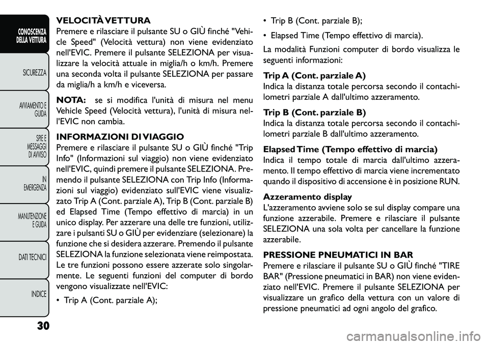 FIAT FREEMONT 2013 Libretto Uso Manutenzione (in Italian) VELOCITÀ VETTURA
Premere e rilasciare il pulsante SU o GIÙ finché "Vehi-
cle Speed" (Velocità vettura) non viene evidenziato
nellEVIC. Premere il pulsante SELEZIONA per visua-
lizzare la velocit FIAT FREEMONT 2013 Libretto Uso Manutenzione (in Italian) VELOCITÀ VETTURA
Premere e rilasciare il pulsante SU o GIÙ finché "Vehi-
cle Speed" (Velocità vettura) non viene evidenziato
nellEVIC. Premere il pulsante SELEZIONA per visua-
lizzare la velocit