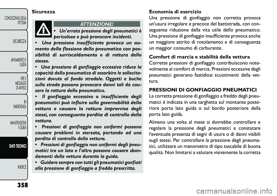 FIAT FREEMONT 2013  Libretto Uso Manutenzione (in Italian) Sicurezza
ATTENZIONE!

Unerrata pressione degli pneumatici è
pericolosa e può provocare incidenti.
 Una pressione insufficiente provoca un au-
mento della flessione dello pneumatico con pos-
sibi