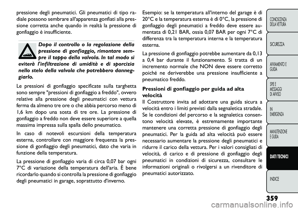 FIAT FREEMONT 2013  Libretto Uso Manutenzione (in Italian) pressione degli pneumatici. Gli pneumatici di tipo ra-
diale possono sembrare allapparenza gonfiati alla pres-
sione corretta anche quando in realtà la pressione di
gonfiaggio è insufficiente.
Dopo