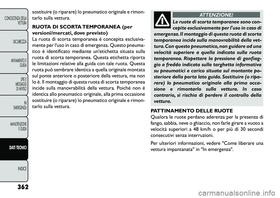 FIAT FREEMONT 2013  Libretto Uso Manutenzione (in Italian) sostituire (o riparare) lo pneumatico originale e rimon-
tarlo sulla vettura.
RUOTA DI SCORTA TEMPORANEA (per
versioni/mercati, dove previsto)
La ruota di scorta temporanea è concepita esclusiva-
men