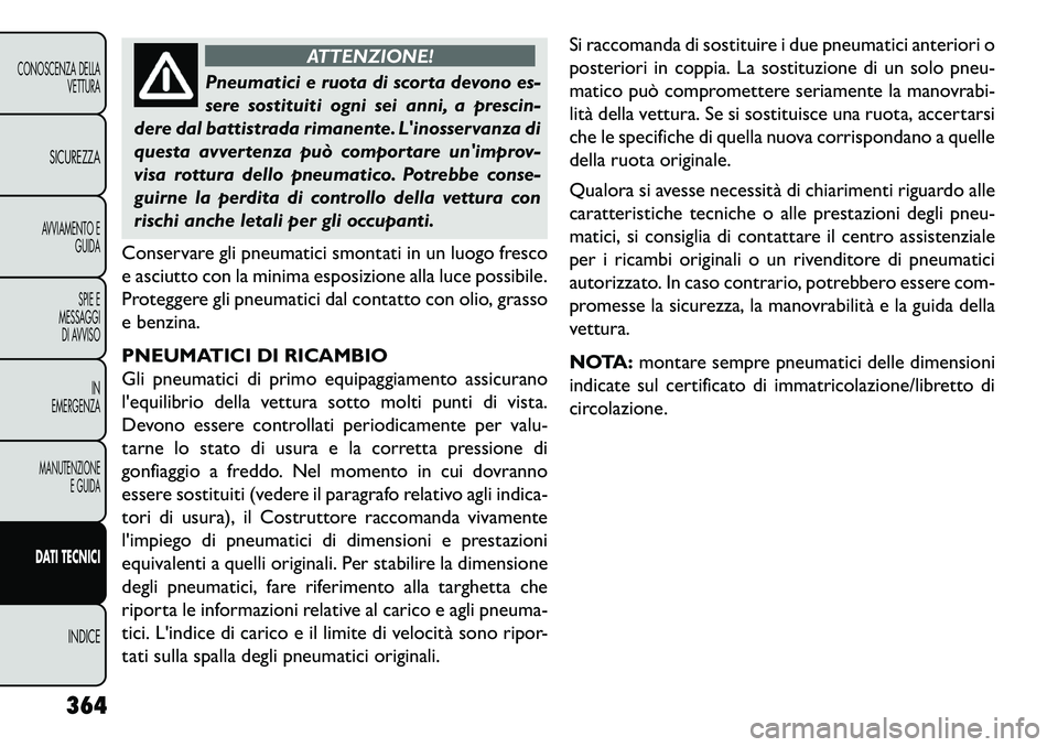 FIAT FREEMONT 2013  Libretto Uso Manutenzione (in Italian) ATTENZIONE!
Pneumatici e ruota di scorta devono es-
s
 ere sostituiti ogni sei anni, a prescin-
dere dal battistrada rimanente. Linosservanza di
questa avvertenza può comportare unimprov-
visa rott