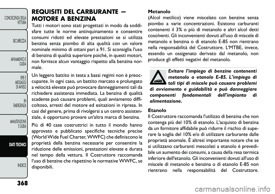 FIAT FREEMONT 2013  Libretto Uso Manutenzione (in Italian) REQUISITI DEL CARBURANTE —
MOTORE A BENZINA
Tutti i motori sono stati progettati in modo da soddi-
sfare tutte le norme antinquinamento e consentire
consumi ridotti ed elevate prestazioni se si util