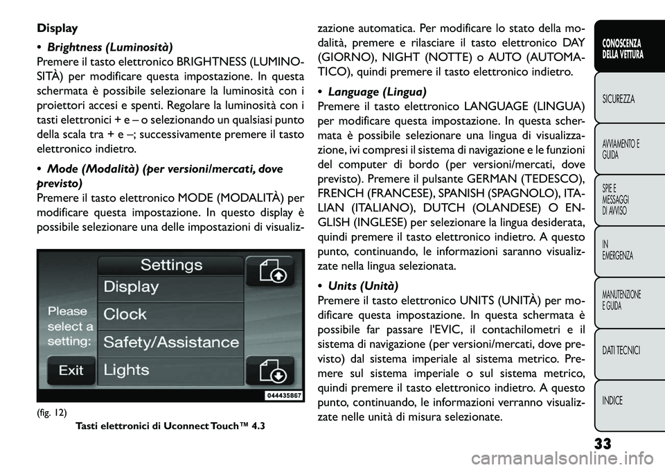 FIAT FREEMONT 2013 Libretto Uso Manutenzione (in Italian) Display
Brightness (Luminosità)
Premere il tasto elettronico BRIGHTNESS (LUMINO-
SITÀ) per modificare questa impostazione. In questa
schermata è possibile selezionare la luminosità con i
proiett FIAT FREEMONT 2013 Libretto Uso Manutenzione (in Italian) Display
Brightness (Luminosità)
Premere il tasto elettronico BRIGHTNESS (LUMINO-
SITÀ) per modificare questa impostazione. In questa
schermata è possibile selezionare la luminosità con i
proiett