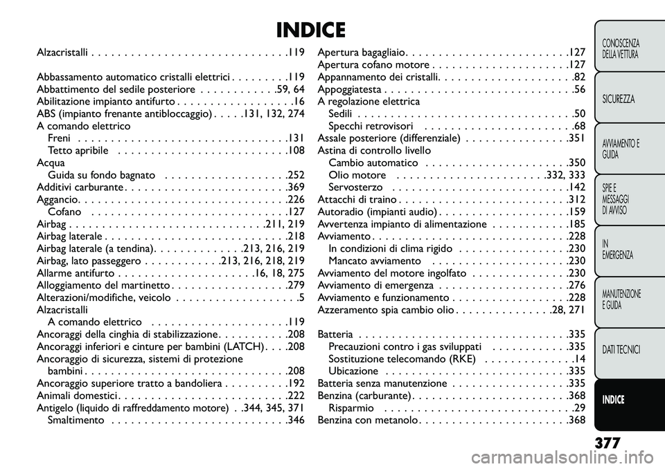 FIAT FREEMONT 2013  Libretto Uso Manutenzione (in Italian) INDICE
Alzacristalli . . . . . . . . . . . . . . . . . . . . . . . . . . . . . .119
Abbassamento automatico cristalli elettrici . . . . . . . . .119
Abbattimento del sedile posteriore . . . . . . . . 