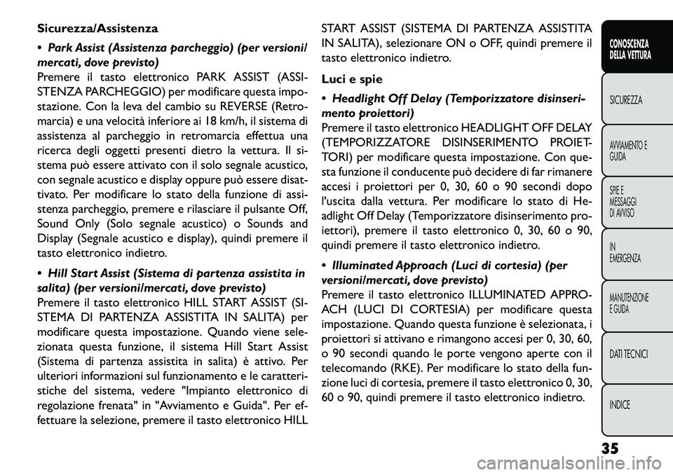 FIAT FREEMONT 2013 Libretto Uso Manutenzione (in Italian) Sicurezza/Assistenza
Park Assist (Assistenza parcheggio) (per versioni/
mercati, dove previsto)
Premere il tasto elettronico PARK ASSIST (ASSI-
STENZA PARCHEGGIO) per modificare questa impo-
stazion FIAT FREEMONT 2013 Libretto Uso Manutenzione (in Italian) Sicurezza/Assistenza
Park Assist (Assistenza parcheggio) (per versioni/
mercati, dove previsto)
Premere il tasto elettronico PARK ASSIST (ASSI-
STENZA PARCHEGGIO) per modificare questa impo-
stazion