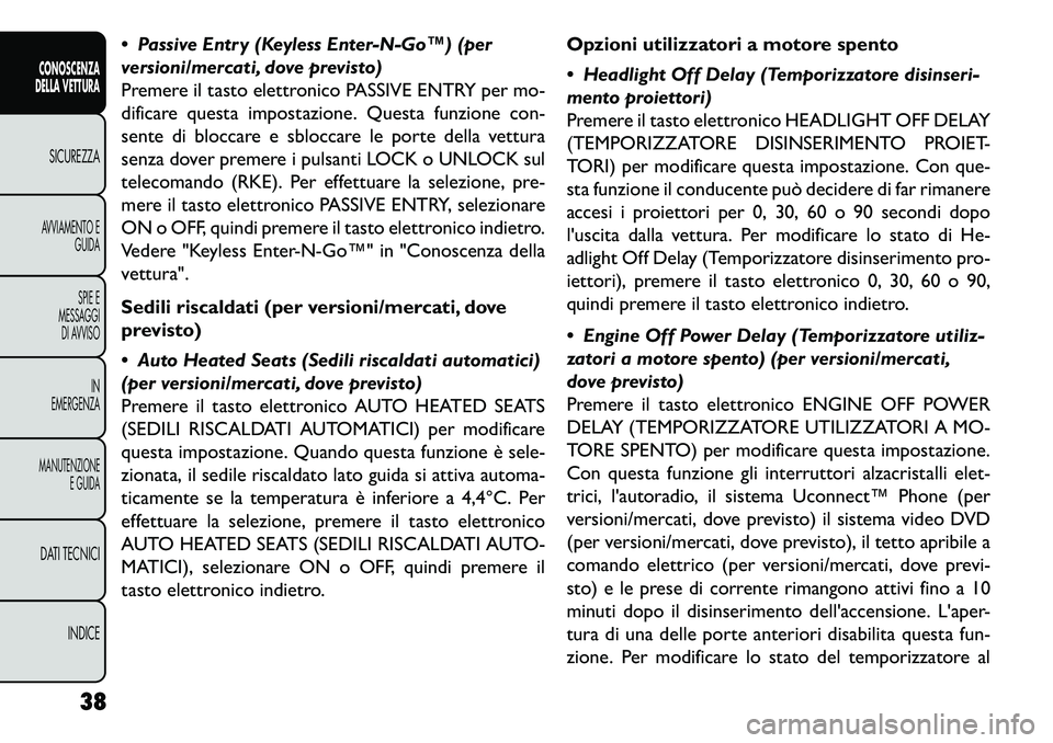 FIAT FREEMONT 2013 Libretto Uso Manutenzione (in Italian) Passive Entry (Keyless Enter-N-Go™) (per
versioni/mercati, dove previsto)
Premere il tasto elettronico PASSIVE ENTRY per mo-
dificare questa impostazione. Questa funzione con-
sente di bloccare e FIAT FREEMONT 2013 Libretto Uso Manutenzione (in Italian) Passive Entry (Keyless Enter-N-Go™) (per
versioni/mercati, dove previsto)
Premere il tasto elettronico PASSIVE ENTRY per mo-
dificare questa impostazione. Questa funzione con-
sente di bloccare e