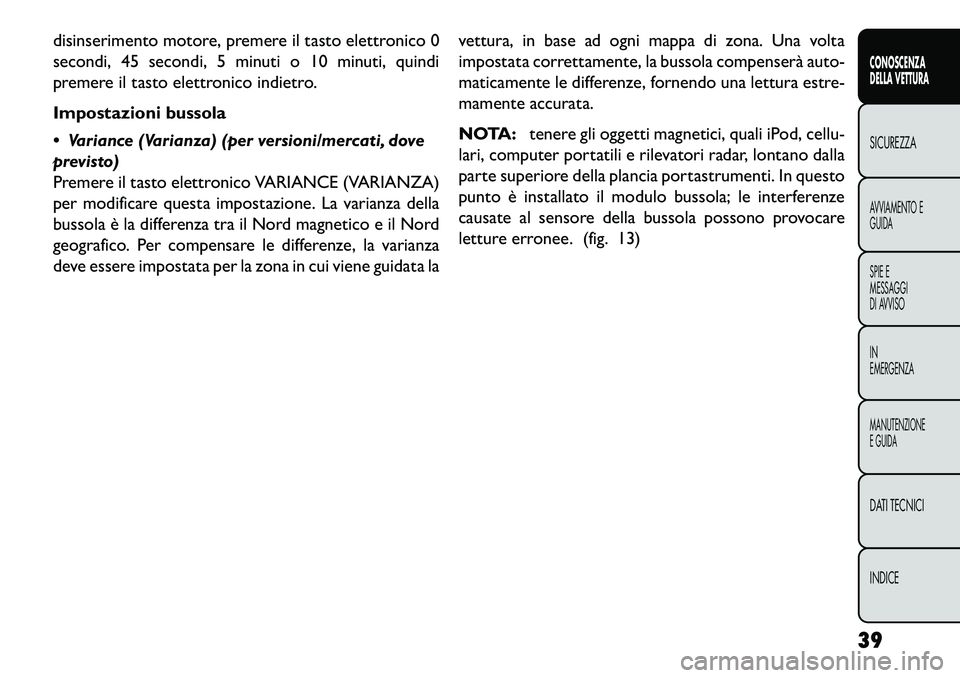 FIAT FREEMONT 2013 Libretto Uso Manutenzione (in Italian) disinserimento motore, premere il tasto elettronico 0
secondi, 45 secondi, 5 minuti o 10 minuti, quindi
premere il tasto elettronico indietro.
Impostazioni bussola
Variance (Varianza) (per versioni/ FIAT FREEMONT 2013 Libretto Uso Manutenzione (in Italian) disinserimento motore, premere il tasto elettronico 0
secondi, 45 secondi, 5 minuti o 10 minuti, quindi
premere il tasto elettronico indietro.
Impostazioni bussola
Variance (Varianza) (per versioni/