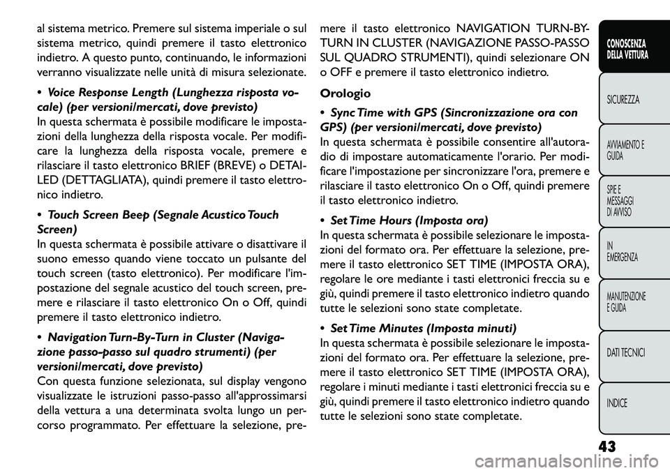 FIAT FREEMONT 2013 Libretto Uso Manutenzione (in Italian) al sistema metrico. Premere sul sistema imperiale o sul
sistema metrico, quindi premere il tasto elettronico
indietro. A questo punto, continuando, le informazioni
verranno visualizzate nelle unità d FIAT FREEMONT 2013 Libretto Uso Manutenzione (in Italian) al sistema metrico. Premere sul sistema imperiale o sul
sistema metrico, quindi premere il tasto elettronico
indietro. A questo punto, continuando, le informazioni
verranno visualizzate nelle unità d
