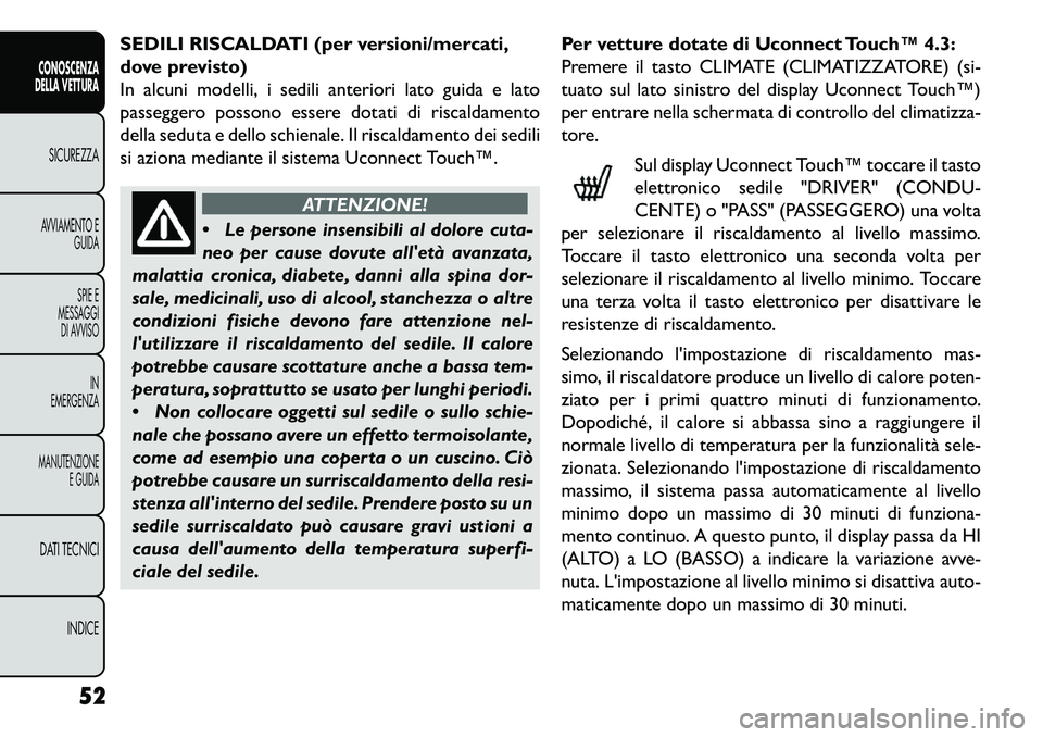 FIAT FREEMONT 2013 Libretto Uso Manutenzione (in Italian) SEDILI RISCALDATI (per versioni/mercati,
dove previsto)
In alcuni modelli, i sedili anteriori lato guida e lato
passeggero possono essere dotati di riscaldamento
della seduta e dello schienale. Il ris FIAT FREEMONT 2013 Libretto Uso Manutenzione (in Italian) SEDILI RISCALDATI (per versioni/mercati,
dove previsto)
In alcuni modelli, i sedili anteriori lato guida e lato
passeggero possono essere dotati di riscaldamento
della seduta e dello schienale. Il ris