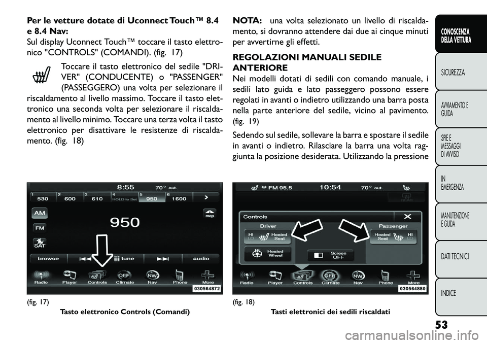 FIAT FREEMONT 2013 Libretto Uso Manutenzione (in Italian) Per le vetture dotate di Uconnect Touch™ 8.4
e 8.4 Nav:
Sul display Uconnect Touch™ toccare il tasto elettro-
nico "CONTROLS" (COMANDI). (fig. 17)Toccare il tasto elettronico del sedile "DRI-
VER" FIAT FREEMONT 2013 Libretto Uso Manutenzione (in Italian) Per le vetture dotate di Uconnect Touch™ 8.4
e 8.4 Nav:
Sul display Uconnect Touch™ toccare il tasto elettro-
nico "CONTROLS" (COMANDI). (fig. 17)Toccare il tasto elettronico del sedile "DRI-
VER"