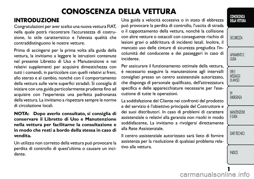 FIAT FREEMONT 2013  Libretto Uso Manutenzione (in Italian) CONOSCENZA DELLA VETTURA
INTRODUZIONE
Congratulazioni per aver scelto una nuova vettura FIAT,
nella quale potrà riscontrare laccuratezza di costru-
zione, lo stile caratteristico e lelevata qualit�