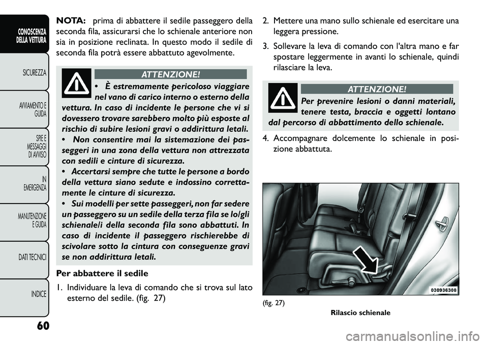 FIAT FREEMONT 2013 Libretto Uso Manutenzione (in Italian) NOTA:prima di abbattere il sedile passeggero della
seconda fila, assicurarsi che lo schienale anteriore non
sia in posizione reclinata. In questo modo il sedile di
seconda fila potrà essere abbattuto FIAT FREEMONT 2013 Libretto Uso Manutenzione (in Italian) NOTA:prima di abbattere il sedile passeggero della
seconda fila, assicurarsi che lo schienale anteriore non
sia in posizione reclinata. In questo modo il sedile di
seconda fila potrà essere abbattuto