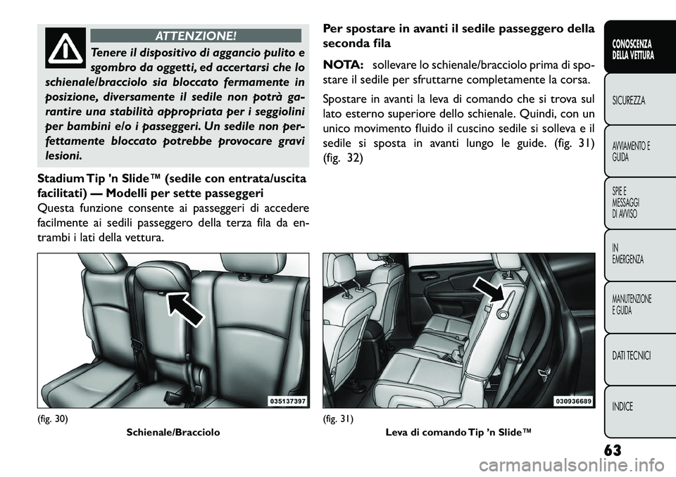 FIAT FREEMONT 2013 Libretto Uso Manutenzione (in Italian) ATTENZIONE!
Tenere il dispositivo di aggancio pulito e
s
gombro da oggetti, ed accertarsi che lo
schienale/bracciolo sia bloccato fermamente in
posizione, diversamente il sedile non potrà ga-
rantir FIAT FREEMONT 2013 Libretto Uso Manutenzione (in Italian) ATTENZIONE!
Tenere il dispositivo di aggancio pulito e
s
gombro da oggetti, ed accertarsi che lo
schienale/bracciolo sia bloccato fermamente in
posizione, diversamente il sedile non potrà ga-
rantir