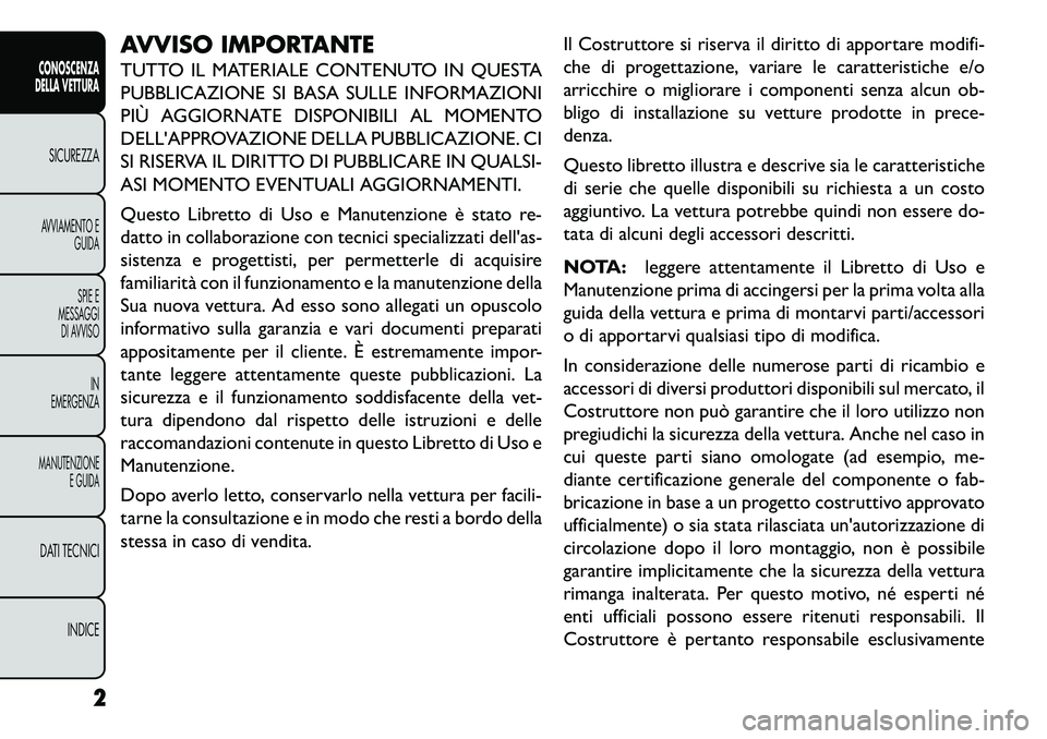 FIAT FREEMONT 2013  Libretto Uso Manutenzione (in Italian) AVVISO IMPORTANTE
TUTTO IL MATERIALE CONTENUTO IN QUESTA
PUBBLICAZIONE SI BASA SULLE INFORMAZIONI
PIÙ AGGIORNATE DISPONIBILI AL MOMENTO
DELLAPPROVAZIONE DELLA PUBBLICAZIONE. CI
SI RISERVA IL DIRITTO