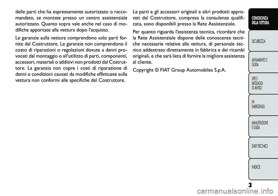 FIAT FREEMONT 2013 Libretto Uso Manutenzione (in Italian) delle parti che ha espressamente autorizzato o racco-
mandato, se montate presso un centro assistenziale
autorizzato. Quanto sopra vale anche nel caso di mo-
difiche apportate alla vettura dopo lacqu FIAT FREEMONT 2013 Libretto Uso Manutenzione (in Italian) delle parti che ha espressamente autorizzato o racco-
mandato, se montate presso un centro assistenziale
autorizzato. Quanto sopra vale anche nel caso di mo-
difiche apportate alla vettura dopo lacqu