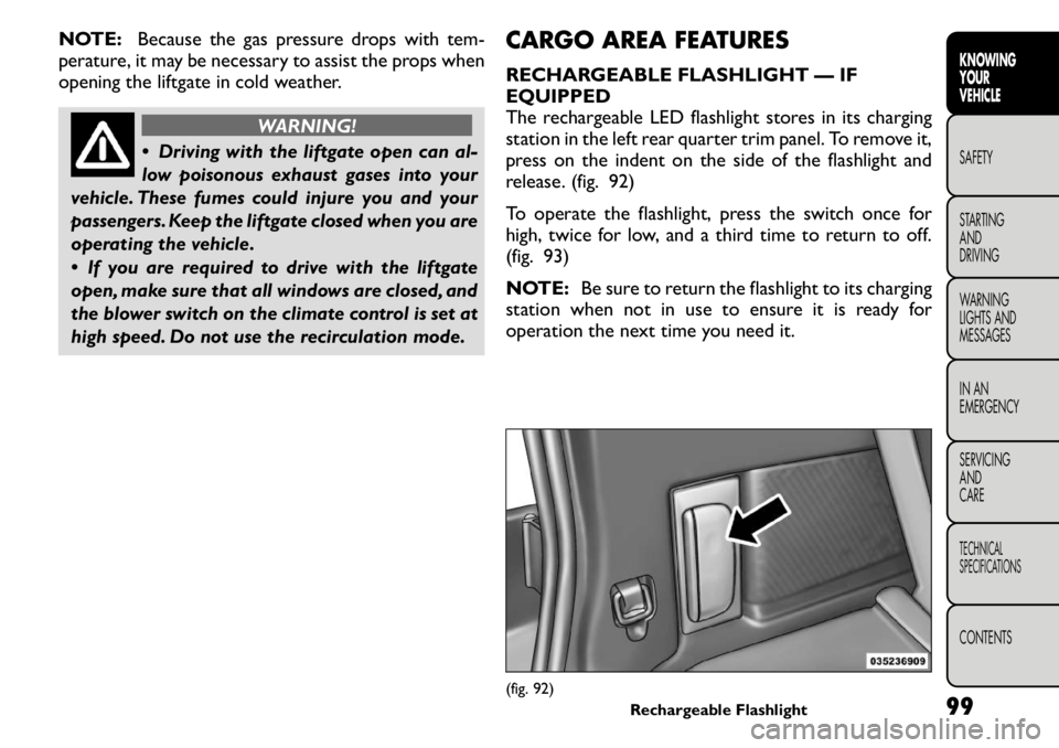 FIAT FREEMONT 2011 Owner handbook (in English) NOTE:Because the gas pressure drops with tem-
perature, it may be necessary to assist the props when
opening the liftgate in cold weather.
WARNING!
Driving with the liftgate open can al-
low poiso FIAT FREEMONT 2011 Owner handbook (in English) NOTE:Because the gas pressure drops with tem-
perature, it may be necessary to assist the props when
opening the liftgate in cold weather.
WARNING!
Driving with the liftgate open can al-
low poiso