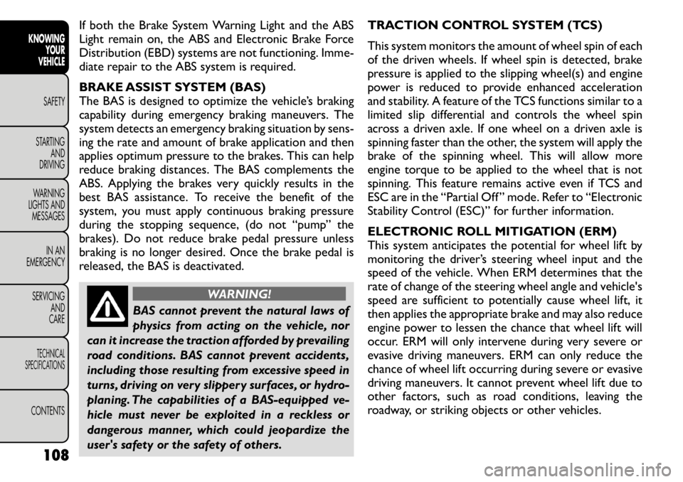 FIAT FREEMONT 2011  Owner handbook (in English) If both the Brake System Warning Light and the ABS 
Light remain on, the ABS and Electronic Brake Force
Distribution (EBD) systems are not functioning. Imme-
diate repair to the ABS system is required