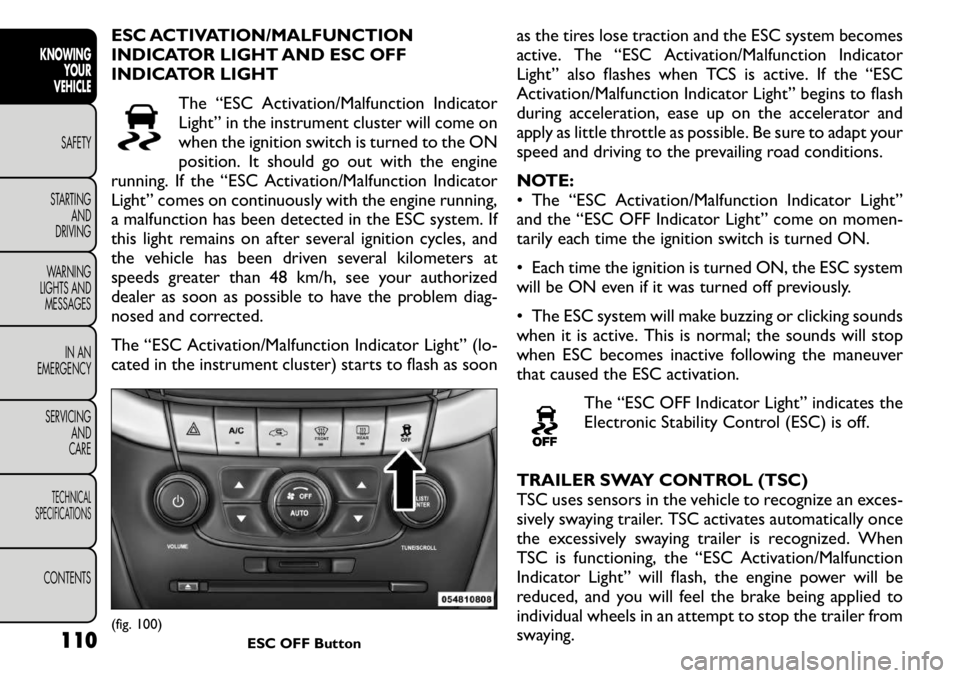 FIAT FREEMONT 2011 Owner handbook (in English) ESC ACTIVATION/MALFUNCTION
INDICATOR LIGHT AND ESC OFF
INDICATOR LIGHTThe “ESC Activation/Malfunction Indicator
Light” in the instrument cluster will come on
when the ignition switch is turned to FIAT FREEMONT 2011 Owner handbook (in English) ESC ACTIVATION/MALFUNCTION
INDICATOR LIGHT AND ESC OFF
INDICATOR LIGHTThe “ESC Activation/Malfunction Indicator
Light” in the instrument cluster will come on
when the ignition switch is turned to