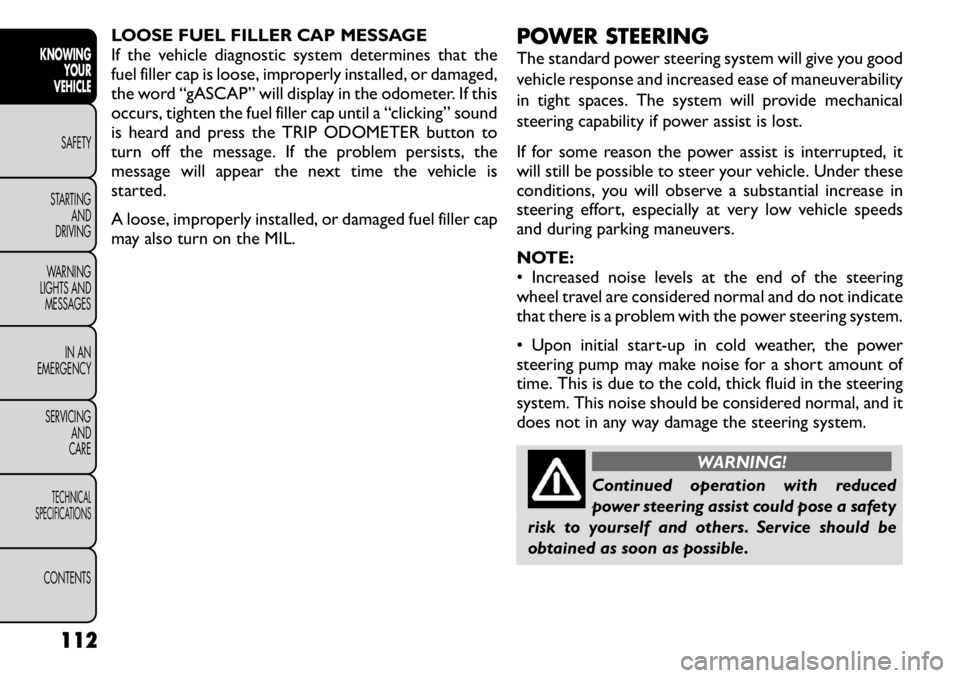 FIAT FREEMONT 2011 Owner handbook (in English) LOOSE FUEL FILLER CAP MESSAGE
If the vehicle diagnostic system determines that the
fuel filler cap is loose, improperly installed, or damaged,
the word “gASCAP” will display in the odometer. If t FIAT FREEMONT 2011 Owner handbook (in English) LOOSE FUEL FILLER CAP MESSAGE
If the vehicle diagnostic system determines that the
fuel filler cap is loose, improperly installed, or damaged,
the word “gASCAP” will display in the odometer. If t