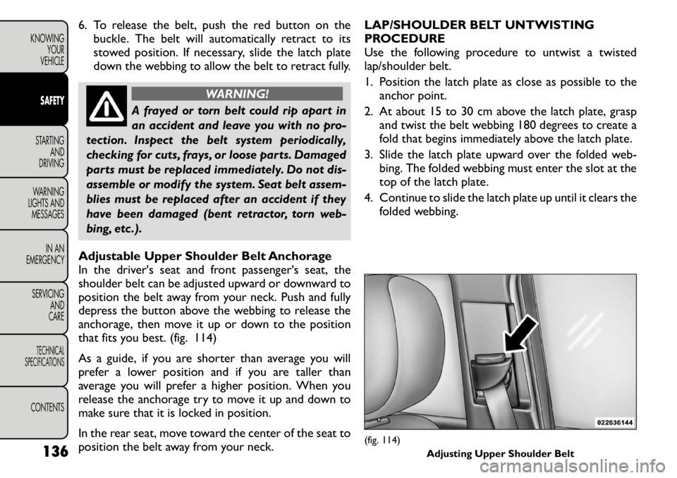 FIAT FREEMONT 2011 Owner handbook (in English) 6. To release the belt, push the red button on thebuckle. The belt will automatically retract to its
stowed position. If necessary, slide the latch plate
down the webbing to allow the belt to retract FIAT FREEMONT 2011 Owner handbook (in English) 6. To release the belt, push the red button on thebuckle. The belt will automatically retract to its
stowed position. If necessary, slide the latch plate
down the webbing to allow the belt to retract
