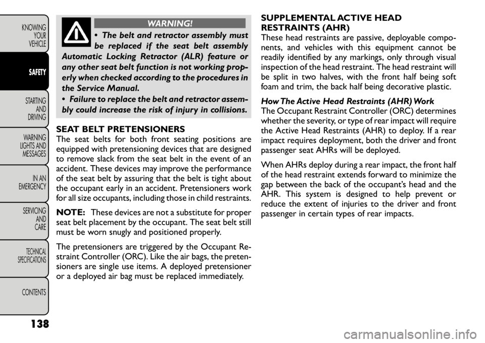 FIAT FREEMONT 2011 Owner handbook (in English) WARNING!
The belt and retractor assembly must
be replaced if the seat belt assembly
Automatic Locking Retractor (ALR) feature or
any other seat belt function is not working prop-
erly when checked FIAT FREEMONT 2011 Owner handbook (in English) WARNING!
The belt and retractor assembly must
be replaced if the seat belt assembly
Automatic Locking Retractor (ALR) feature or
any other seat belt function is not working prop-
erly when checked