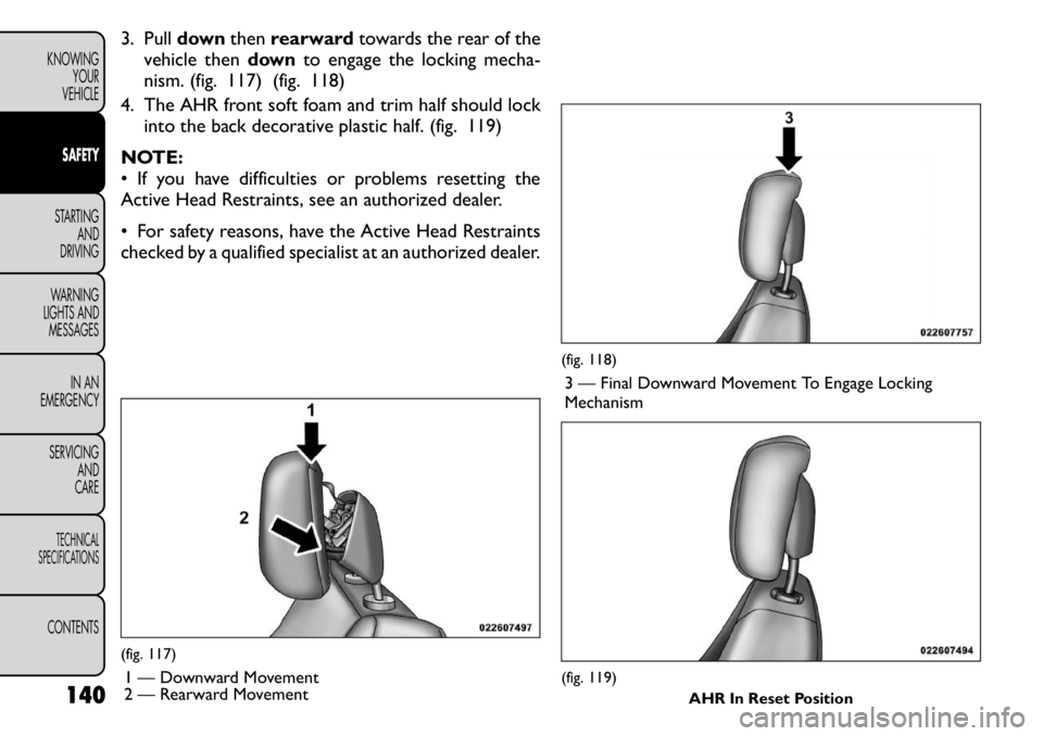 FIAT FREEMONT 2011 Owner handbook (in English) 3. Pulldownthenrearward towards the rear of the
vehicle then downto engage the locking mecha-
nism. (fig. 117) (fig. 118)
4. The AHR front soft foam and trim half should lock into the back decorative FIAT FREEMONT 2011 Owner handbook (in English) 3. Pulldownthenrearward towards the rear of the
vehicle then downto engage the locking mecha-
nism. (fig. 117) (fig. 118)
4. The AHR front soft foam and trim half should lock into the back decorative