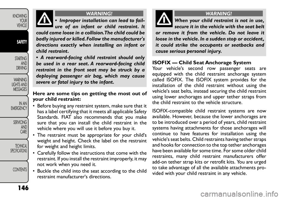 FIAT FREEMONT 2011 Owner handbook (in English) WARNING!
Improper installation can lead to fail-
ure of an infant or child restraint . It
could come loose in a collision.The child could be
badly injured or killed. Follow the manufacturers
direc FIAT FREEMONT 2011 Owner handbook (in English) WARNING!
Improper installation can lead to fail-
ure of an infant or child restraint . It
could come loose in a collision.The child could be
badly injured or killed. Follow the manufacturers
direc