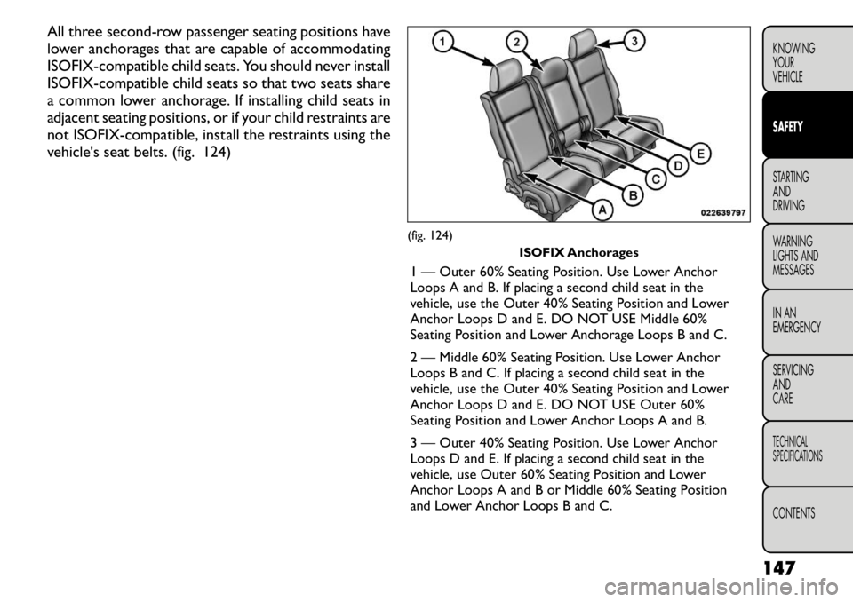 FIAT FREEMONT 2011 Owner handbook (in English) All three second-row passenger seating positions have
lower anchorages that are capable of accommodating
ISOFIX-compatible child seats. You should never install
ISOFIX-compatible child seats so that FIAT FREEMONT 2011 Owner handbook (in English) All three second-row passenger seating positions have
lower anchorages that are capable of accommodating
ISOFIX-compatible child seats. You should never install
ISOFIX-compatible child seats so that