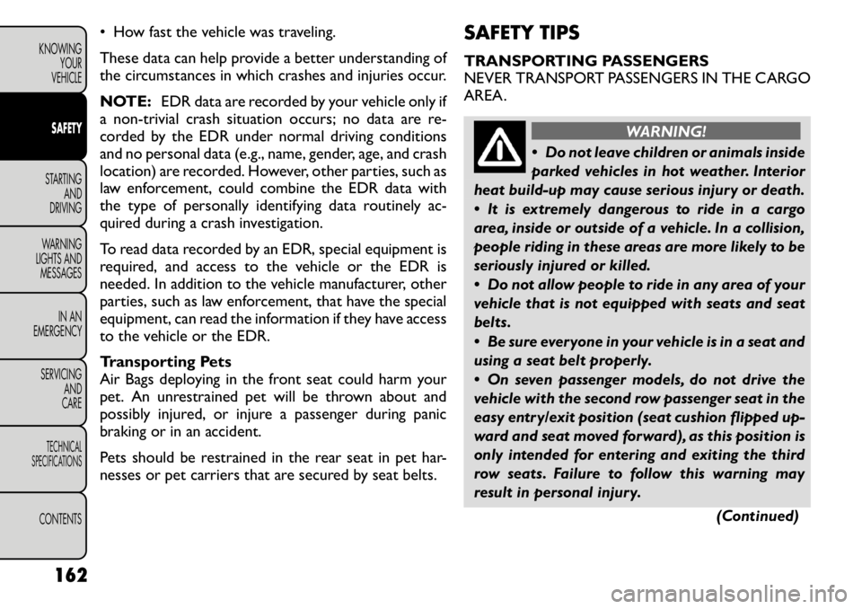 FIAT FREEMONT 2011 Owner handbook (in English) • How fast the vehicle was traveling.
These data can help provide a better understanding of
the circumstances in which crashes and injuries occur.
NOTE:EDR data are recorded by your vehicle only FIAT FREEMONT 2011 Owner handbook (in English) • How fast the vehicle was traveling.
These data can help provide a better understanding of
the circumstances in which crashes and injuries occur.
NOTE:EDR data are recorded by your vehicle only
