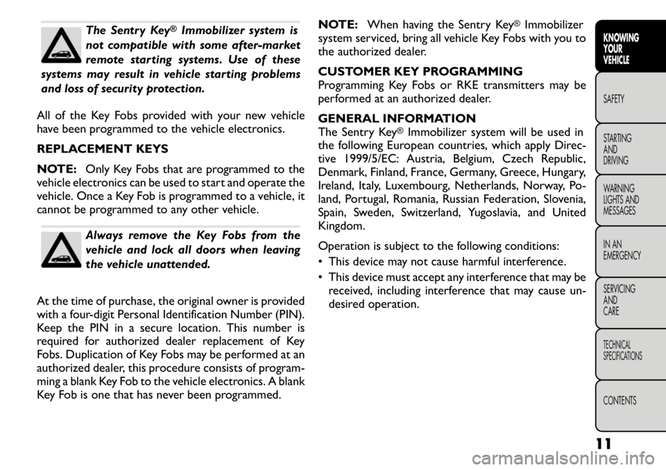 FIAT FREEMONT 2011  Owner handbook (in English) The Sentry Key
®
Immobilizer system is
not compatible with some after-market 
remote starting systems. Use of these
systems may result in vehicle starting problems
and loss of security protection.
Al
