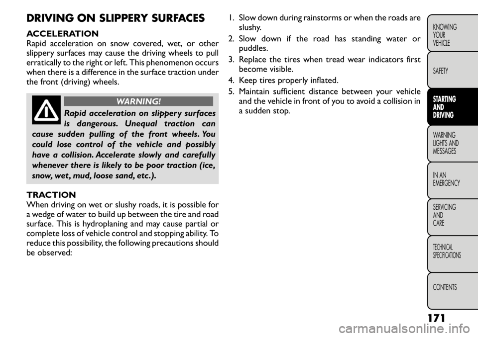 FIAT FREEMONT 2011 Owner handbook (in English) DRIVING ON SLIPPERY SURFACES
ACCELERATION
Rapid acceleration on snow covered, wet, or other
slippery surfaces may cause the driving wheels to pull
erratically to the right or left. This phenomenon o FIAT FREEMONT 2011 Owner handbook (in English) DRIVING ON SLIPPERY SURFACES
ACCELERATION
Rapid acceleration on snow covered, wet, or other
slippery surfaces may cause the driving wheels to pull
erratically to the right or left. This phenomenon o