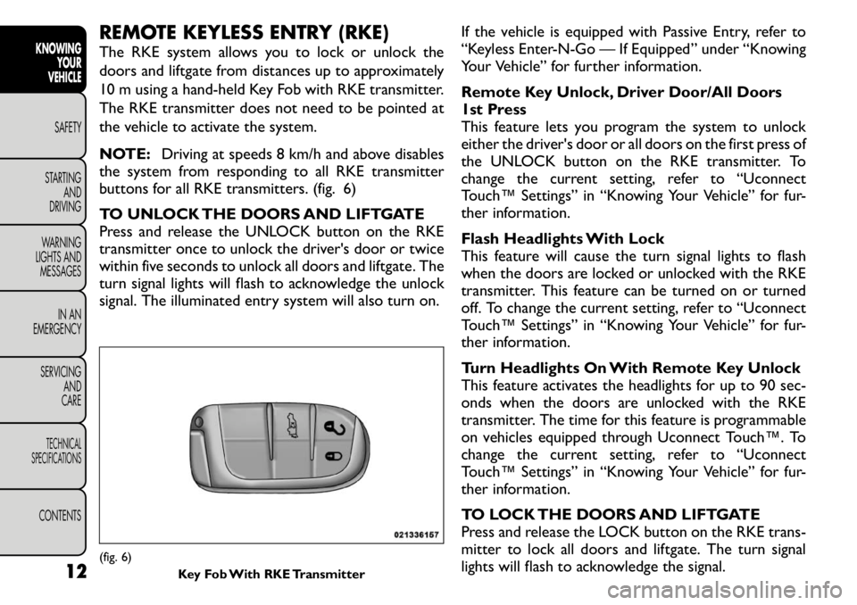 FIAT FREEMONT 2011  Owner handbook (in English) REMOTE KEYLESS ENTRY (RKE) 
The RKE system allows you to lock or unlock the 
doors and liftgate from distances up to approximately
10 m using a hand-held Key Fob with RKE transmitter.
The RKE transmit