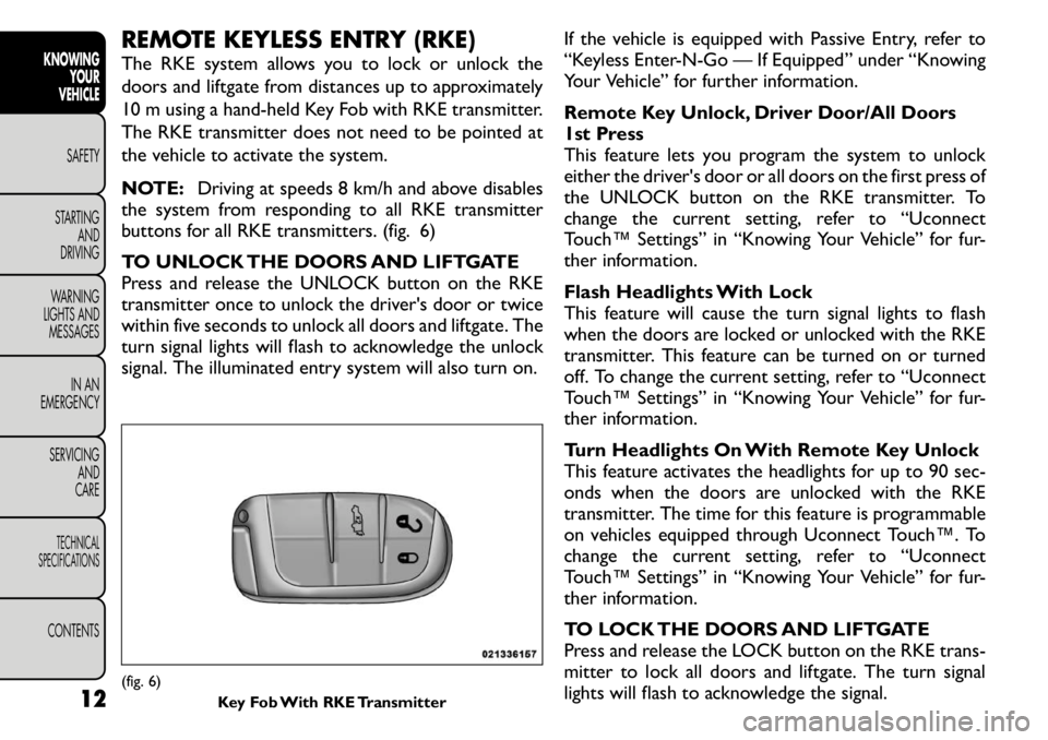 FIAT FREEMONT 2011 Owner handbook (in English) REMOTE KEYLESS ENTRY (RKE)
The RKE system allows you to lock or unlock the
doors and liftgate from distances up to approximately
10 m using a hand-held Key Fob with RKE transmitter.
The RKE transmit FIAT FREEMONT 2011 Owner handbook (in English) REMOTE KEYLESS ENTRY (RKE)
The RKE system allows you to lock or unlock the
doors and liftgate from distances up to approximately
10 m using a hand-held Key Fob with RKE transmitter.
The RKE transmit