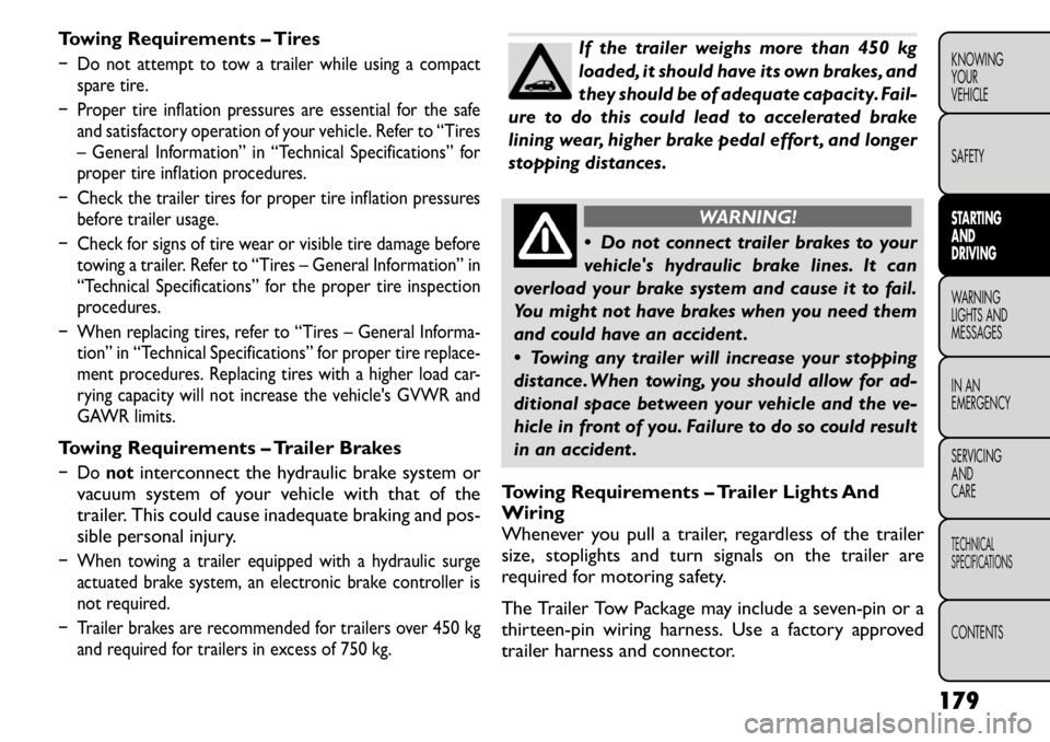 FIAT FREEMONT 2011  Owner handbook (in English) Towing Requirements – Tires� Do not attempt to tow a trailer while using a compactspare tire.
� Proper tire inflation pressures are essential for the safe and satisfactory operation of your vehicle.