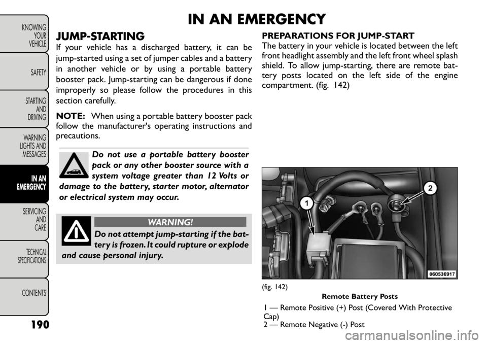 FIAT FREEMONT 2011 Owner handbook (in English) IN AN EMERGENCY
JUMP-STARTING
If your vehicle has a discharged battery, it can be
jump-started using a set of jumper cables and a battery
in another vehicle or by using a portable battery
booster pa FIAT FREEMONT 2011 Owner handbook (in English) IN AN EMERGENCY
JUMP-STARTING
If your vehicle has a discharged battery, it can be
jump-started using a set of jumper cables and a battery
in another vehicle or by using a portable battery
booster pa