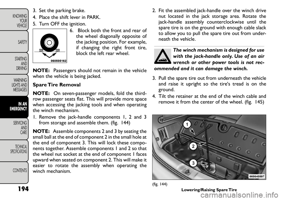 FIAT FREEMONT 2011 Owner handbook (in English) 3. Set the parking brake.
4. Place the shift lever in PARK.
5. Turn OFF the ignition.6. Block both the front and rear ofthe wheel diagonally opposite of
the jacking position. For example,
if changin FIAT FREEMONT 2011 Owner handbook (in English) 3. Set the parking brake.
4. Place the shift lever in PARK.
5. Turn OFF the ignition.6. Block both the front and rear ofthe wheel diagonally opposite of
the jacking position. For example,
if changin