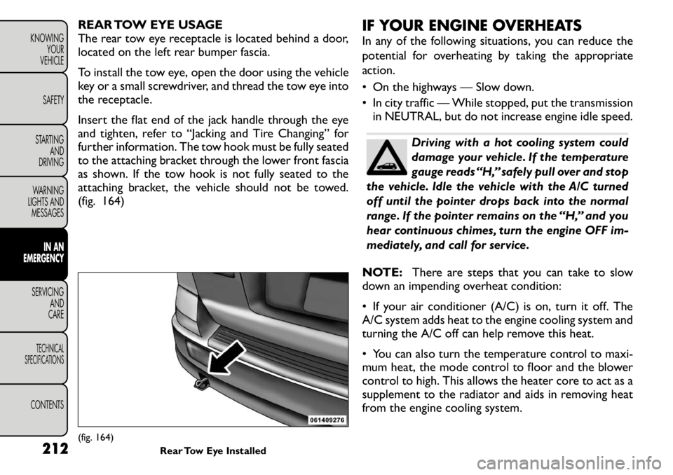 FIAT FREEMONT 2011 Owner handbook (in English) REAR TOW EYE USAGE
The rear tow eye receptacle is located behind a door,
located on the left rear bumper fascia.
To install the tow eye, open the door using the vehicle
key or a small screwdriver, FIAT FREEMONT 2011 Owner handbook (in English) REAR TOW EYE USAGE
The rear tow eye receptacle is located behind a door,
located on the left rear bumper fascia.
To install the tow eye, open the door using the vehicle
key or a small screwdriver,