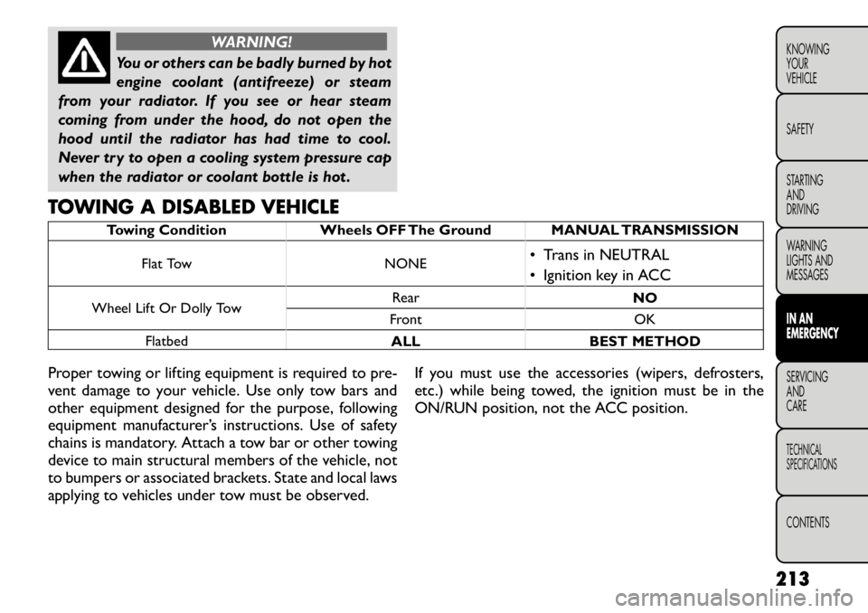 FIAT FREEMONT 2011 Owner handbook (in English) WARNING!
You or others can be badly burned by hot
engine coolant (antifreeze) or steam
from your radiator. If you see or hear steam
coming from under the hood, do not open the
hood until the radiator FIAT FREEMONT 2011 Owner handbook (in English) WARNING!
You or others can be badly burned by hot
engine coolant (antifreeze) or steam
from your radiator. If you see or hear steam
coming from under the hood, do not open the
hood until the radiator